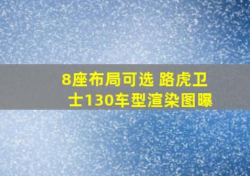 8座布局可选 路虎卫士130车型渲染图曝